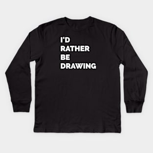 I'd Rather BE DRAWING Kids Long Sleeve T-Shirt